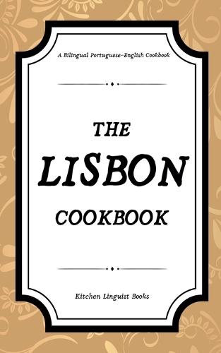 The Lisbon Cookbook: A Bilingual Portuguese-English Cookbook
