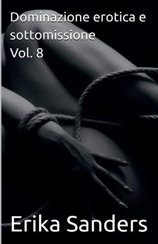 Dominazione erotica e sottomissione Vol. 8