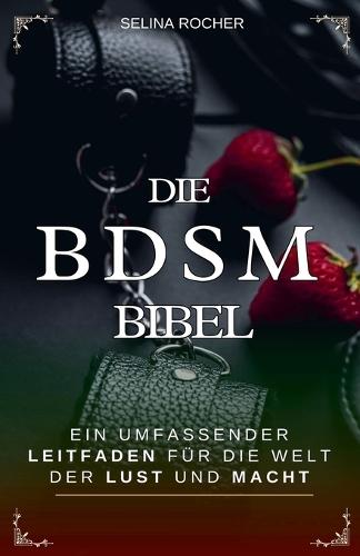 Die BDSM Bibel: Ein umfassender Leitfaden für die Welt der Lust und Macht