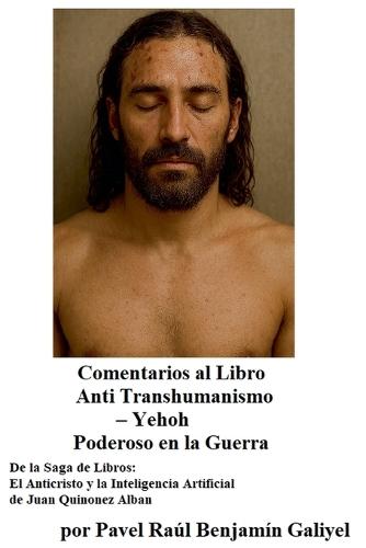 Comentarios al Libro Anti Transhumanismo - Yehoh Poderoso en la Guerra, De la Saga de Libros: El Anticristo y la Inteligencia Artificial de Juan Quinonez Alban