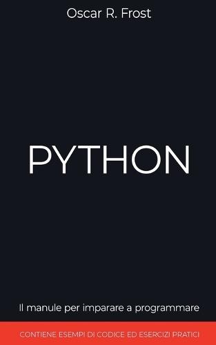 Python: Il Manuale per Imparare a Programmare. Contiene Esempi di Codice ed Esercizi Pratici.