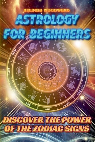 Astrology for Beginners: Discover the Power of the Zodiac Signs