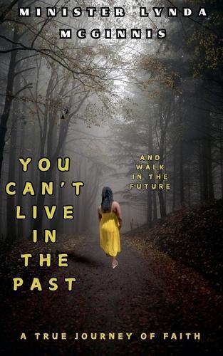 You Can't Live In The Past and Walk In The Future