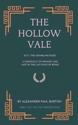 The Hollow Vale: Act I: The Crumbling Road: A Chronicle of Memory and Mist in the Last Days of Rome
