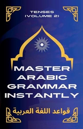 Master Arabic Grammar Instantly tenses (Volume 2)