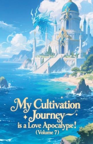 My Cultivation Journey is a Love Apocalypse! (Volume 7)