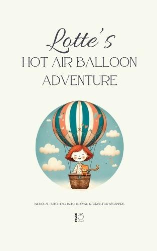 Lotte's Hot Air Balloon Adventure: Bilingual Dutch-English Children's Stories for Beginners