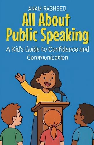 All About Public Speaking: A Kid's Guide to Confidence and Communication