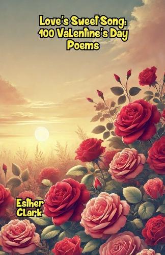 Love's Sweet Song: 100 Valentine's Day Poems