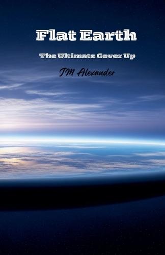 Flat Earth The ultimate cover up