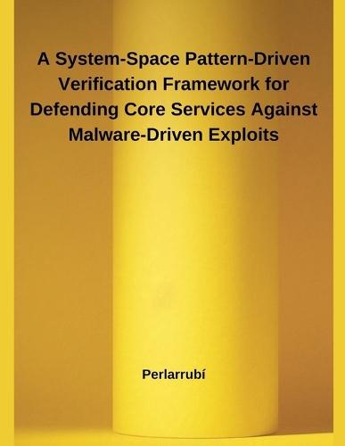 A System-Space Pattern-Driven Verification Framework for Defending Core Services Against Malware-Driven Exploits