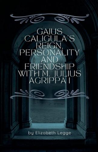 Gaius Caligula's Reign, Personality and Friendship with M. Julius Agrippa I