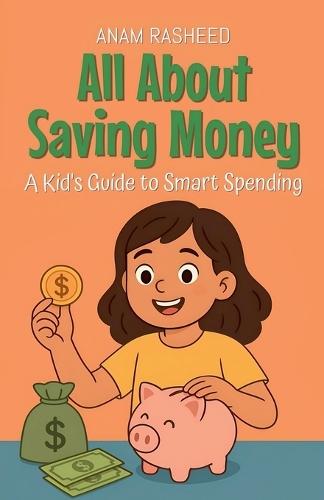 All About Saving Money: A Kid's Guide to Smart Spending