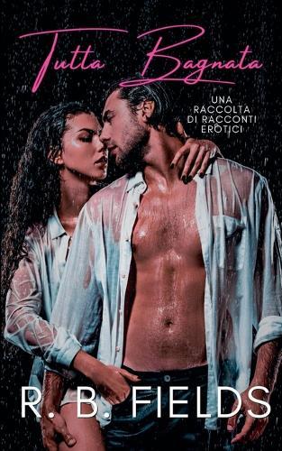 Tutta Bagnata: Una Raccolta di Racconti Erotici
