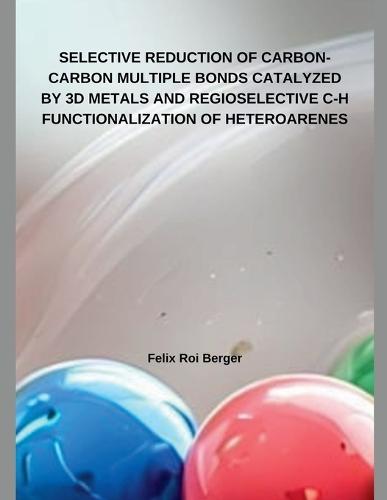 Selective Reduction of Carbon-Carbon Multiple Bonds Catalyzed by 3D Metals and Regioselective C-H Functionalization of Heteroarenes