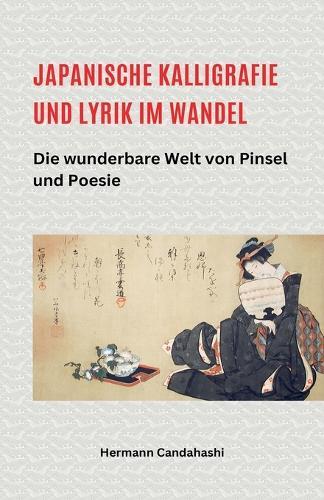 Japanische Kalligrafie und Lyrik im Wandel - Die wunderbare Welt von Pinsel und Poesie