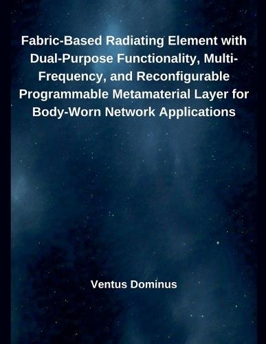 Fabric-Based Radiating Element with Dual-Purpose Functionality, Multi-Frequency, and Reconfigurable Programmable Metamaterial Layer for Body-Worn Network Applications