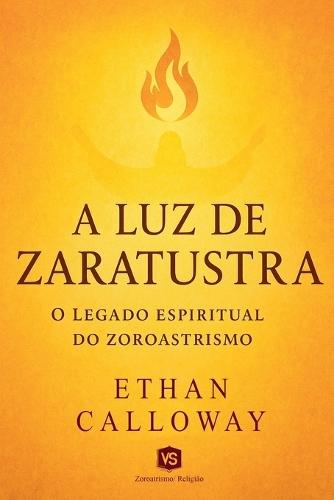 A Luz de Zaratustra - O Legado Espiritual do Zoroastrismo