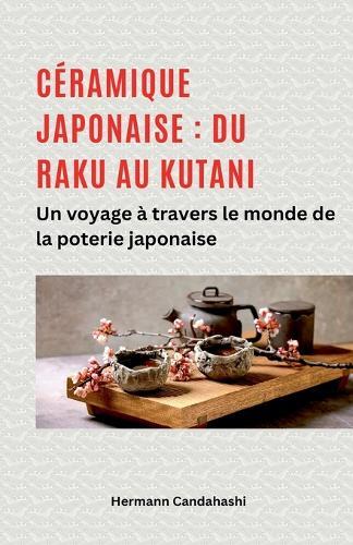 Céramique japonaise: du Raku au Kutani - Un voyage à travers le monde de la poterie japonaise