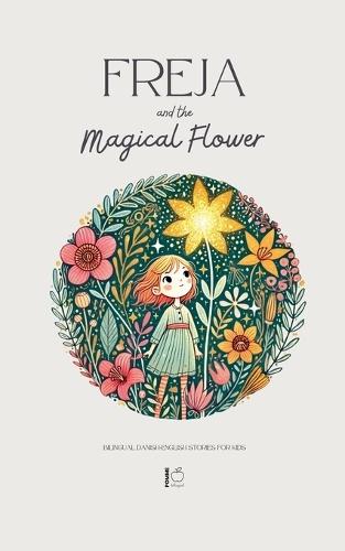 Freja and the Magical Flower: Bilingual Danish-English Stories for Kids