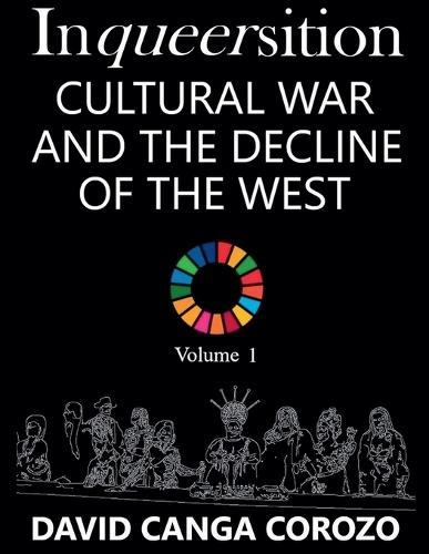 Inqueersition: Cultural War and the Decline of the West - David Canga Corozo (Volume 1)