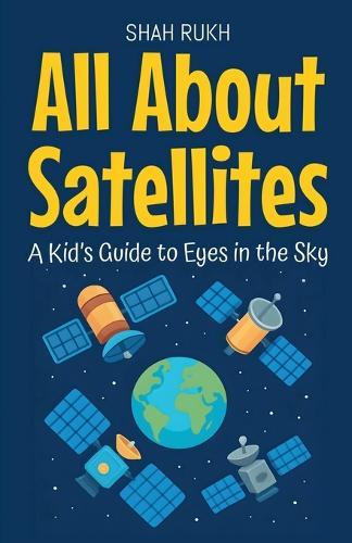 All About Satellites: A Kid's Guide to Eyes in the Sky