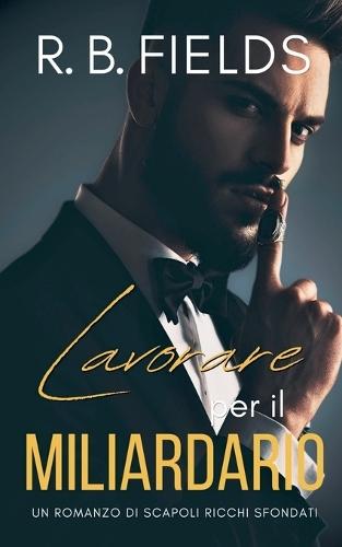 Lavorare per il Miliardario: Un Romanzo di Scapoli Ricchi Sfondati