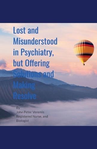 Lost and Misunderstood in Psychiatry, but Offering Solutions and Making Resolve