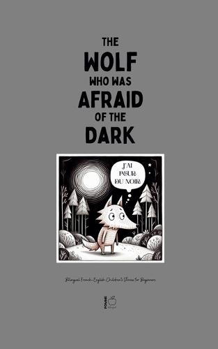 The Wolf Who Was Afraid of the Dark: Bilingual French-English Children's Stories for Beginners
