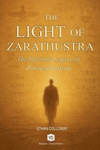 The Light of Zarathustra - The Spiritual Legacy of Zoroastrianism