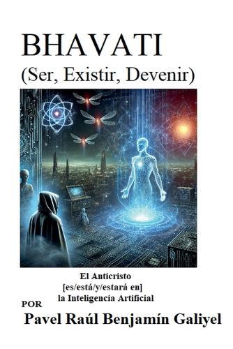 BHAVATI (Ser, Existir, Devenir): El Anticristo [es/está/y/estará en] la Inteligencia Artificial
