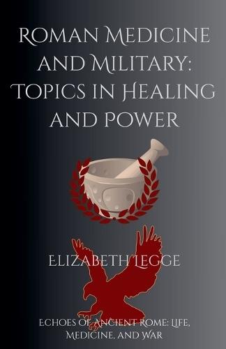 Roman Medicine and Military: Topics in Healing and Power
