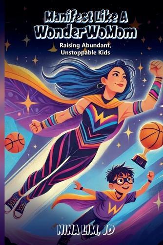 Manifest Like a WonderWoMom: Raising Abundant, Unstoppable Kids
