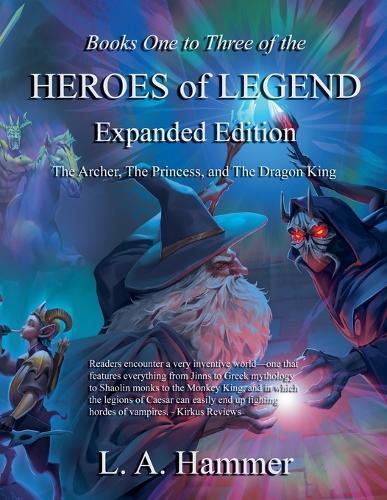 Books One to Three of the Heroes of Legend; Expanded Edition: The Archer, The Princess, and The Dragon King