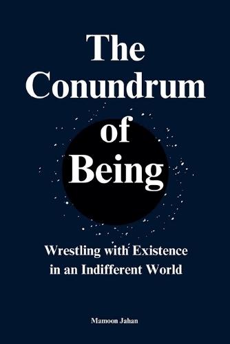 The Conundrum Of Being: Wrestling with Existence in an Indifferent World