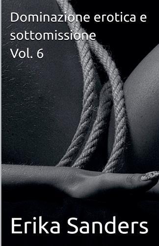 Dominazione erotica e sottomissione Vol. 6