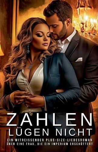 Zahlen lügen nicht: Ein mitreißender Plus-Size-Liebesroman über eine Frau, die ein Imperium erschüttert