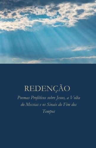 Redenção: Poemas Proféticos sobre Jesus, a Volta do Messias e os Sinais do Fim dos Tempos