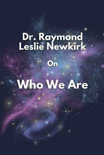 Dr. Raymond Leslie Newkirk On Who We Are