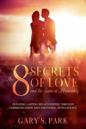 The 8 Secrets Of Love and the Gems Of Personality: Building Lasting Relationships Through Communication and Emotional Intelligence