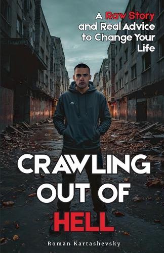 Crawling Out of Hell: A Raw Story and Real Advice to Change Your Life