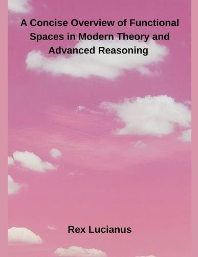 A Concise Overview of Functional Spaces in Modern Theory and Advanced Reasoning
