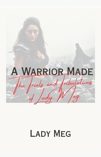 A Warrior Made: The Trials and Tribulations of Lady Meg