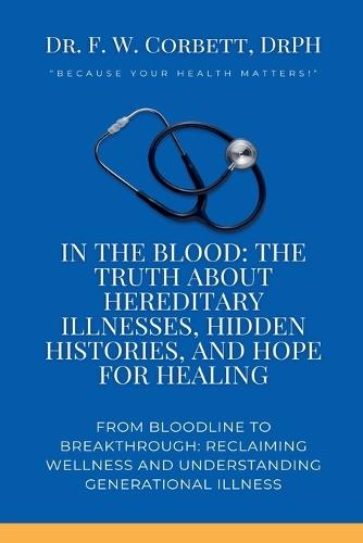 In the Blood: The Truth About Hereditary Illnesses, Hidden Histories, and Hope for Healing