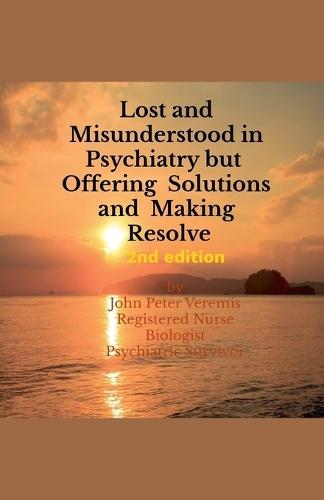 Lost and Misunderstood in Psychiatry, but Offering Solutions and Making Resolve 2nd edition
