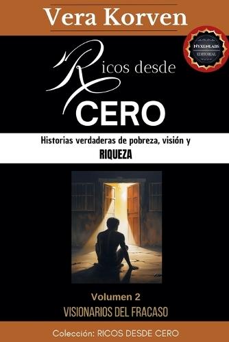 Ricos desde cero: Historias verdaderas de pobreza, visión y riqueza. Volumen 2: Visionarios del fracaso