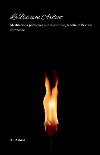 Le Buisson Ardent: Méditations poétiques sur la solitude, la folie et l'extase spirituelle