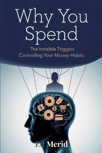 Why You Spend: The Invisible Triggers That Control Your Financial Habits