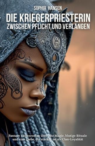 Die Kriegerpriesterin. Zwischen Pflicht und Verlangen: Fantasy Liebesroman über alte Magie, blutige Rituale und eine Liebe, die stärker ist als Clan-Loyalität