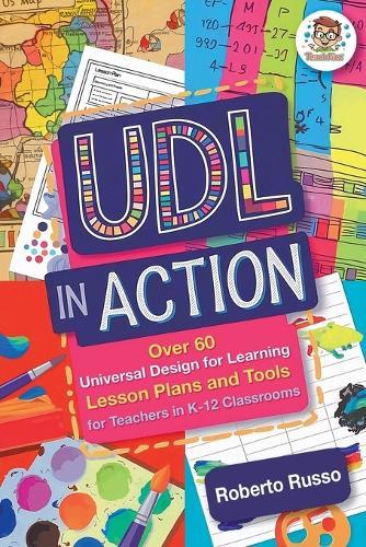 UDL in Action: Over 60 Universal Design for Learning Lesson Plans and Tools for Teachers in K-12 Classrooms